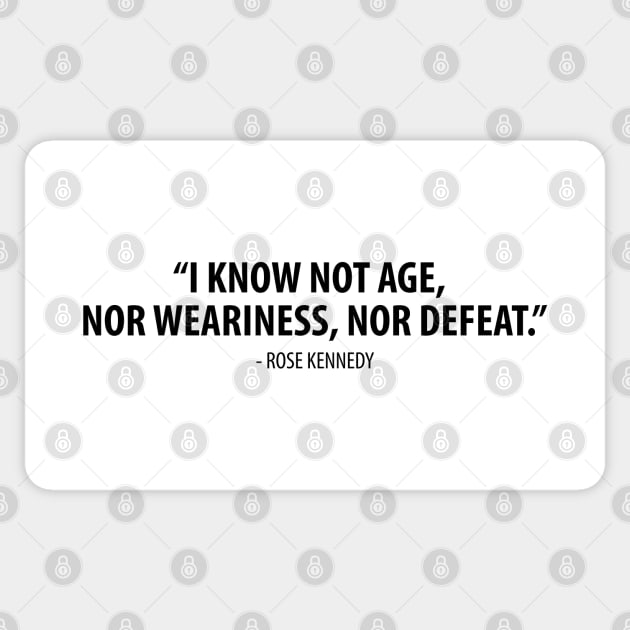 I know not age, nor weariness nor defeat. - Rose Fitzgerald Kennedy Sticker by Everyday Inspiration